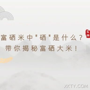 富硒米中“硒”是什么？带你揭秘富硒大米！